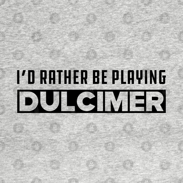 Dulcimer - I'd rather be playing dulcimer by KC Happy Shop